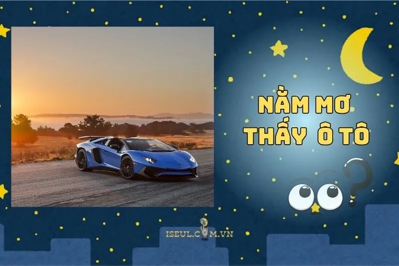 Giải Mã Nằm Mơ Thấy Ô Tô: Điềm Lành Hay Dữ 2025