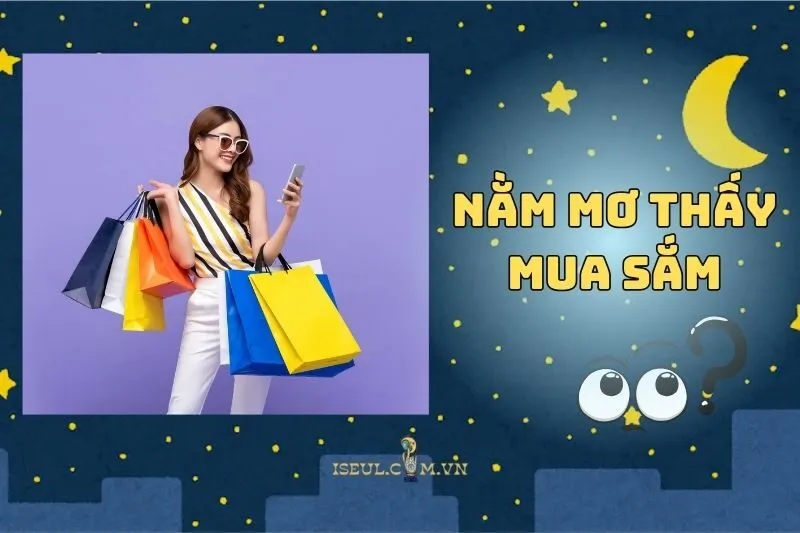 Khám Phá Ý Nghĩa Khi Nằm Mơ Thấy Đi Mua Sắm 2025