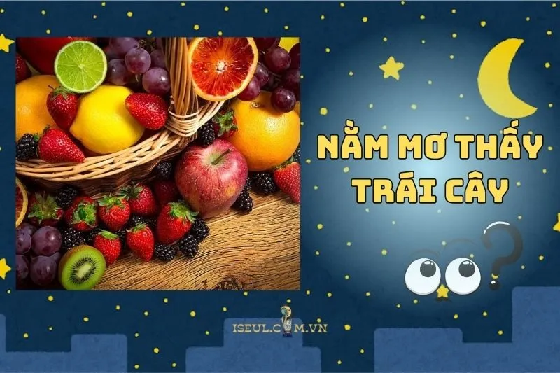 Khám Phá Ý Nghĩa Nằm Mơ Thấy Trái Cây: Điềm Báo Và Bí Ẩn 2025