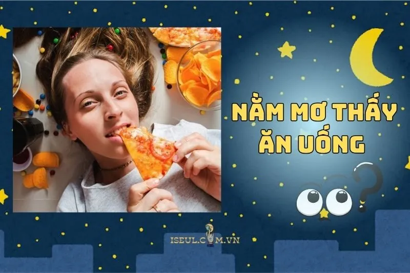 Nằm mơ thấy ăn uống: Điềm báo may mắn hay xui xẻo 2025