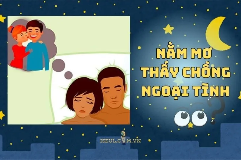 Nằm Mơ Thấy Chồng Ngoại Tình: Điềm Báo Gì Và Có Nên Lo Lắng? 2025