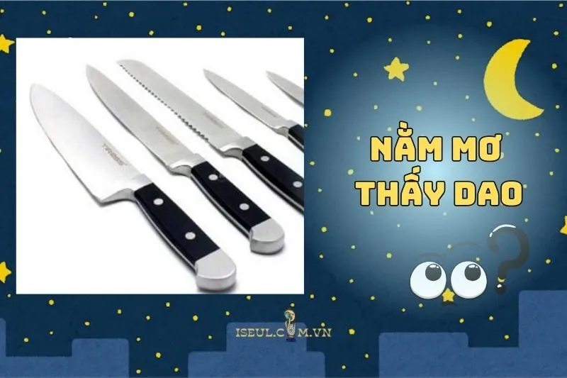 Nằm mơ thấy dao: Giải mã điềm lành hay dữ và ý nghĩa chi tiết 2025