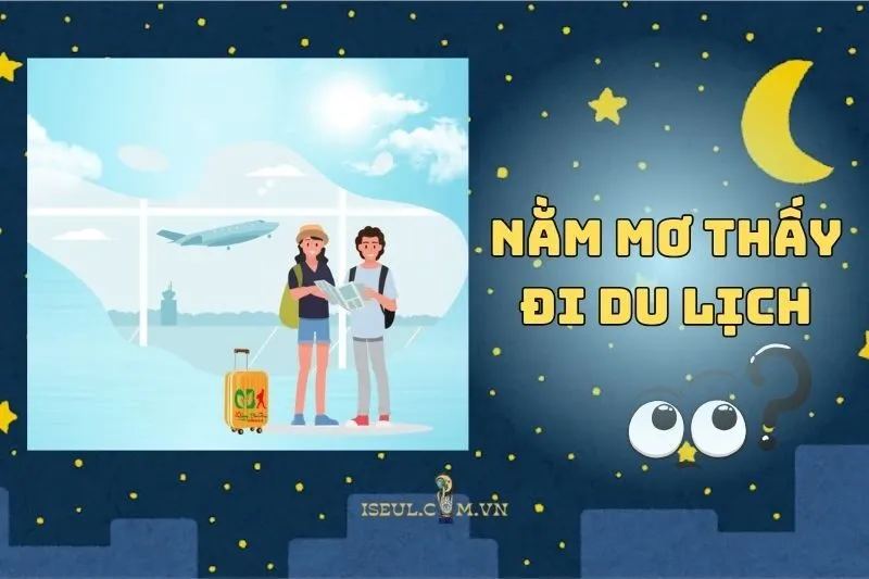 Nằm mơ thấy đi du lịch có ý nghĩa gì? Giải mã ngay từng chi tiết 2025