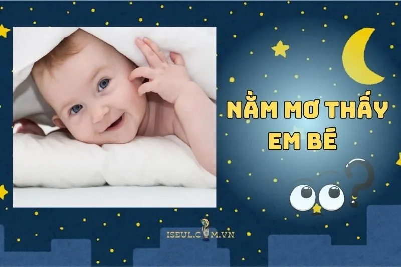 Nằm mơ thấy em bé có ý nghĩa gì? Tất cả những điều bạn cần biết 2025