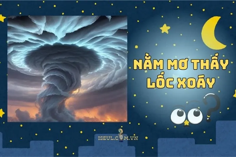 Nằm Mơ Thấy Lốc Xoáy: Điềm Báo Gì Cho Cuộc Sống Của Bạn 2025