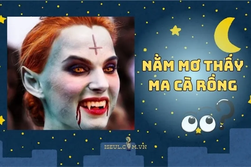 Nằm mơ thấy ma cà rồng: Giải mã và cách vượt qua nỗi sợ 2025