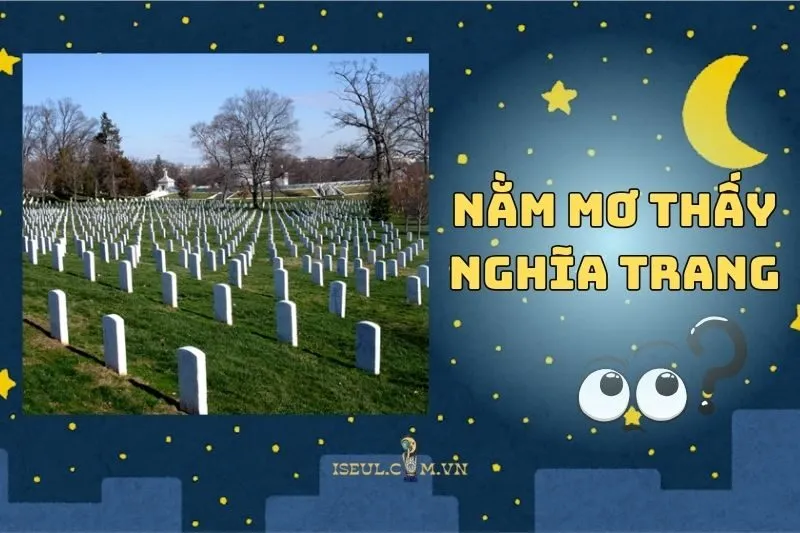 Nằm Mơ Thấy Nghĩa Trang Là Điềm Tốt Hay Xấu? Tìm Hiểu Ngay 2025