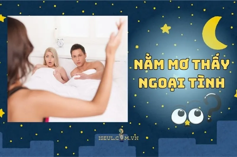 Nằm Mơ Thấy Ngoại Tình: Điềm Báo Tình Yêu Hay Sự Thiếu Tin Tưởng 2025