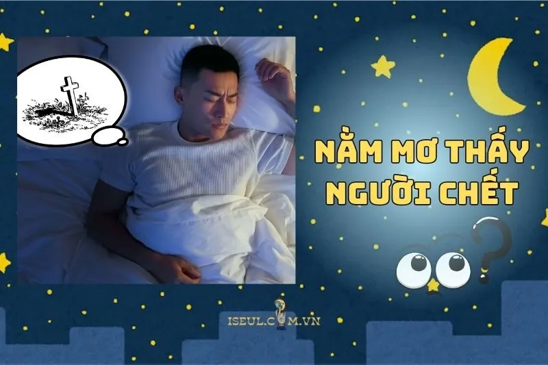 Nằm Mơ Thấy Người Chết Có Ý Nghĩa Gì? Tốt Hay Xấu 2025