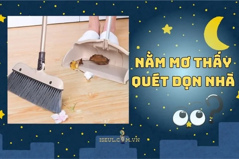 Nằm mơ thấy quét dọn nhà cửa: Lời nhắn nhủ từ tiềm thức 2025