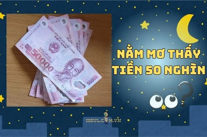 Nằm Mơ Thấy Tiền 50 Nghìn: Ý Nghĩa Và Điềm Báo Tâm Linh 2025