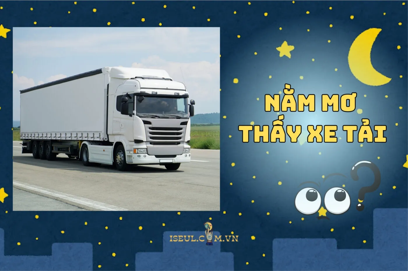Nằm mơ thấy xe tải là điềm gì? Giải mã cực chuẩn từ A đến Z 2025