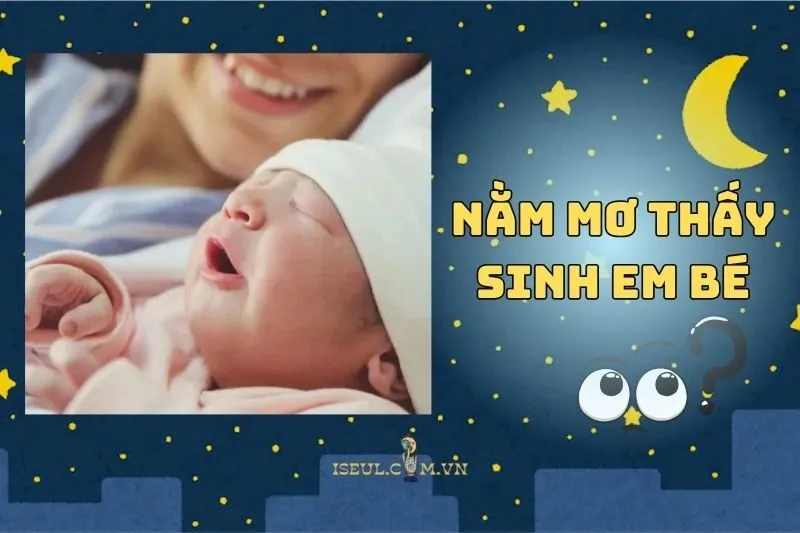 Tại Sao Bạn Mơ Thấy Sinh Em Bé? Giải Mã Ý Nghĩa Sâu Xa 2025