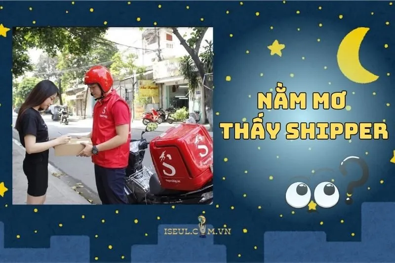 Tại sao bạn lại nằm mơ thấy shipper? Câu trả lời bất ngờ 2025