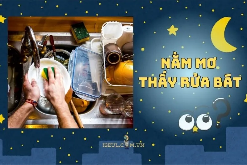 Tại sao bạn nằm mơ thấy rửa bát? Đây là những điều cần biết 2025