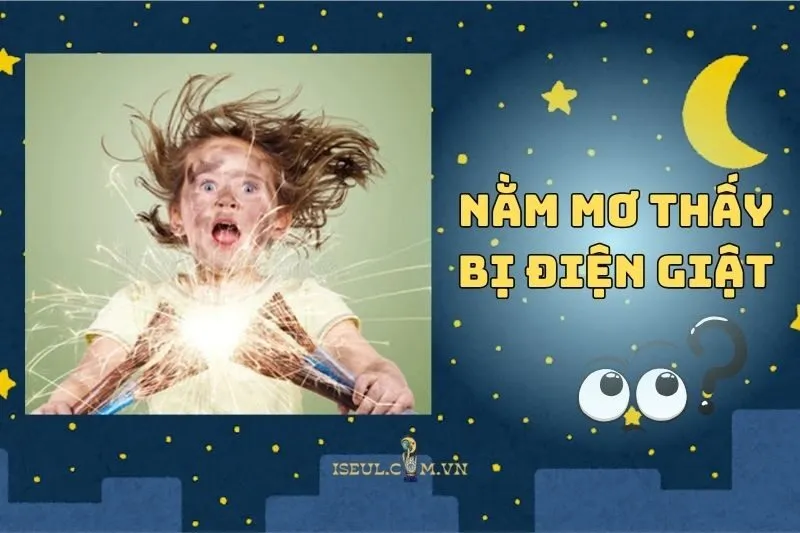 Nằm mơ thấy bị điện giật có ý nghĩa gì? Điềm báo tốt hay xấu? 2025