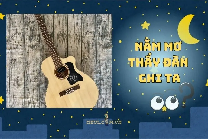 Nằm mơ thấy đàn ghi ta là điềm lành hay dữ? Cách hiểu đúng 2025