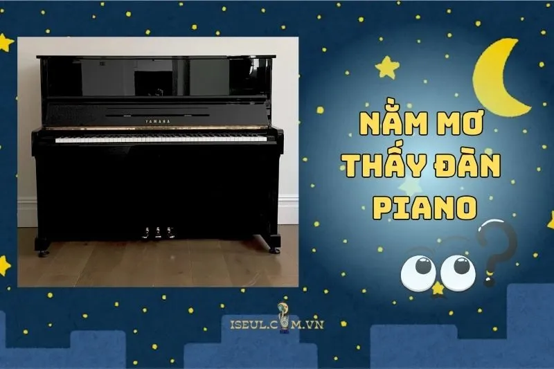 Nằm mơ thấy đàn piano: Điềm báo may mắn hay thử thách sắp đến? 2025