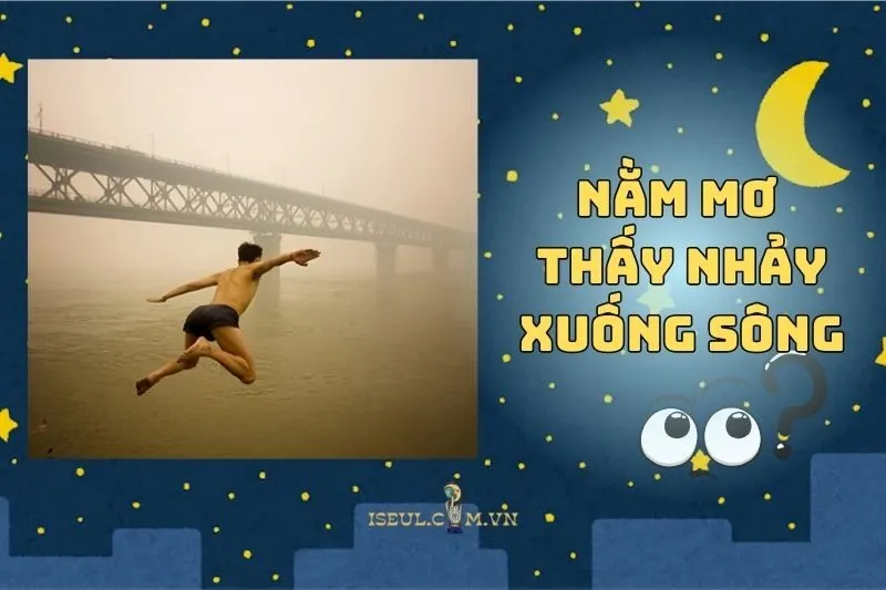 Nằm mơ thấy nhảy xuống sông là điềm lành hay dữ? Tìm hiểu ngay 2025